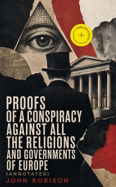 eBook: Proofs of a Conspiracy against all the Religions and Governments of Europe (Annotated)