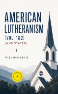 eBook: American Lutheranism (Vol. 1&2) (Annotated)
