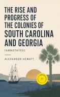 eBook: The Rise and Progress of the Colonies of South Carolina and Georgia (Annotated)