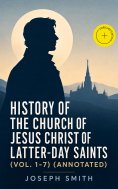 ebook: History of the Church of Jesus Christ of Latter-day Saints (Vol. 1-7) (Annotated)