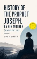 eBook: History of the Prophet Joseph, by His Mother (Annotated)