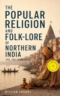 eBook: The Popular Religion and Folk-Lore of Northern India (Vol. 1&2) (Annotated)