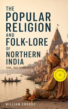 eBook: The Popular Religion and Folk-Lore of Northern India (Vol. 1&2) (Annotated)