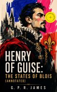eBook: Henry of Guise: The States of Blois (Annotated)