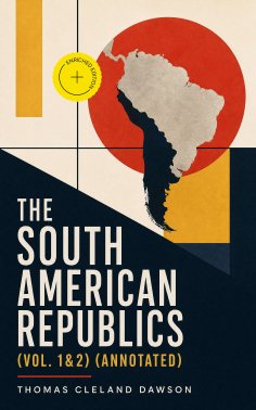 eBook: The South American Republics (Vol. 1&2) (Annotated)