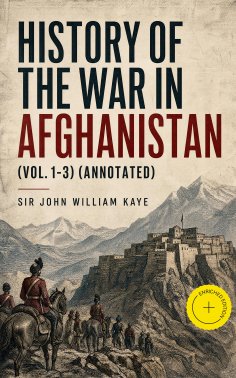 eBook: History of the War in Afghanistan (Vol. 1-3) (Annotated)