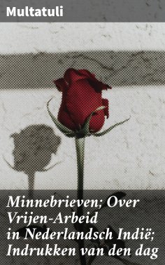 eBook: Minnebrieven; Over Vrijen-Arbeid in Nederlandsch Indië; Indrukken van den dag