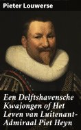 ebook: Een Delftshavensche Kwajongen of Het Leven van Luitenant-Admiraal Piet Heyn