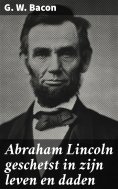 ebook: Abraham Lincoln geschetst in zijn leven en daden