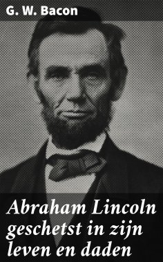 ebook: Abraham Lincoln geschetst in zijn leven en daden
