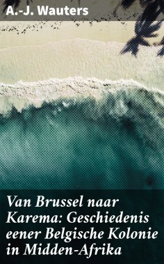 eBook: Van Brussel naar Karema: Geschiedenis eener Belgische Kolonie in Midden-Afrika