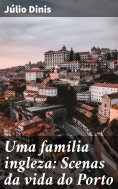 ebook: Uma família ingleza: Scenas da vida do Porto