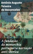 ebook: A fundação da monarchia portugueza narração anti-iberica