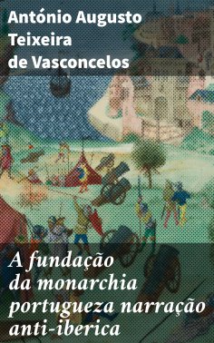 ebook: A fundação da monarchia portugueza narração anti-iberica