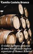 ebook: O vinho do Porto: processo de uma bestialidade ingleza exposição a Thomaz Ribeiro