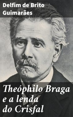 ebook: Theóphilo Braga e a lenda do Crisfal