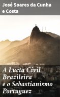 ebook: A Lucta Civil Brazileira e o Sebastianismo Portuguez