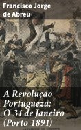 ebook: A Revolução Portugueza: O 31 de Janeiro (Porto 1891)