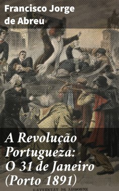 ebook: A Revolução Portugueza: O 31 de Janeiro (Porto 1891)
