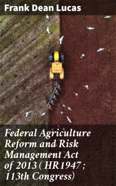 ebook: Federal Agriculture Reform and Risk Management Act of 2013 ( HR1947 ; 113th Congress)