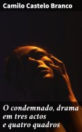 ebook: O condemnado, drama em tres actos e quatro quadros