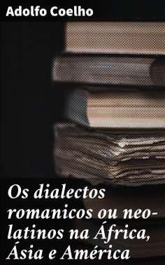 ebook: Os dialectos romanicos ou neo-latinos na África, Ásia e América
