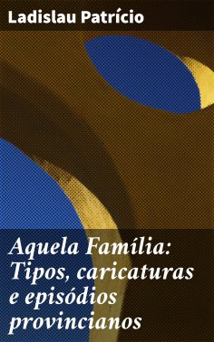 eBook: Aquela Família: Tipos, caricaturas e episódios provincianos