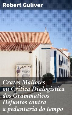ebook: Crates Mallotes ou Critica Dialogistica dos Grammaticos Defuntos contra a pedantaria do tempo