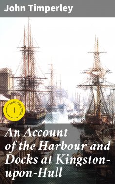 eBook: An Account of the Harbour and Docks at Kingston-upon-Hull