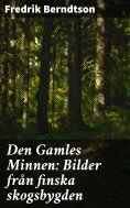 eBook: Den Gamles Minnen: Bilder från finska skogsbygden