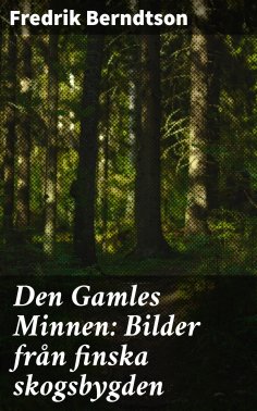 eBook: Den Gamles Minnen: Bilder från finska skogsbygden