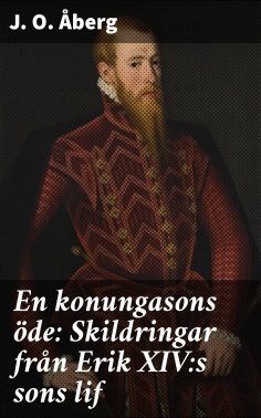 eBook: En konungasons öde: Skildringar från Erik XIV:s sons lif