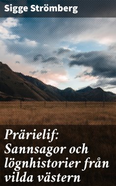 eBook: Prärielif: Sannsagor och lögnhistorier från vilda västern