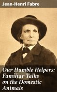 ebook: Our Humble Helpers: Familiar Talks on the Domestic Animals