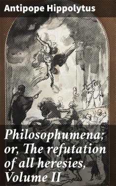 eBook: Philosophumena; or, The refutation of all heresies, Volume II