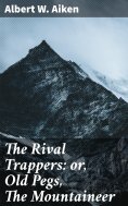eBook: The Rival Trappers: or, Old Pegs, The Mountaineer