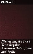 eBook: Nimble Ike, the Trick Ventriloquist: A Rousing Tale of Fun and Frolic