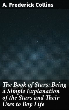 eBook: The Book of Stars: Being a Simple Explanation of the Stars and Their Uses to Boy Life