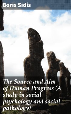 eBook: The Source and Aim of Human Progress (A study in social psychology and social pathology)