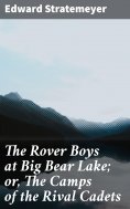 eBook: The Rover Boys at Big Bear Lake; or, The Camps of the Rival Cadets
