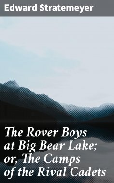 eBook: The Rover Boys at Big Bear Lake; or, The Camps of the Rival Cadets