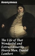 eBook: The Life of That Wonderful and Extraordinarily Heavy Man, Daniel Lambert