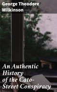 eBook: An Authentic History of the Cato-Street Conspiracy