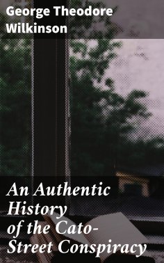 eBook: An Authentic History of the Cato-Street Conspiracy