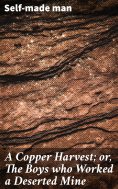 eBook: A Copper Harvest; or, The Boys who Worked a Deserted Mine