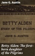 eBook: Betty Alden: The first-born daughter of the Pilgrims
