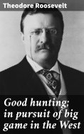 eBook: Good hunting; in pursuit of big game in the West