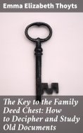 eBook: The Key to the Family Deed Chest: How to Decipher and Study Old Documents