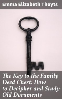 eBook: The Key to the Family Deed Chest: How to Decipher and Study Old Documents