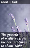 eBook: The growth of medicine from the earliest times to about 1800